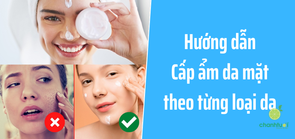 Hướng dẫn chi tiết cách cấp ẩm cho da mặt theo từng loại da hiệu quả