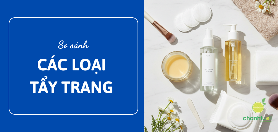 So sánh các loại tẩy trang: Tìm ra 'chân ái' cho làn da bạn