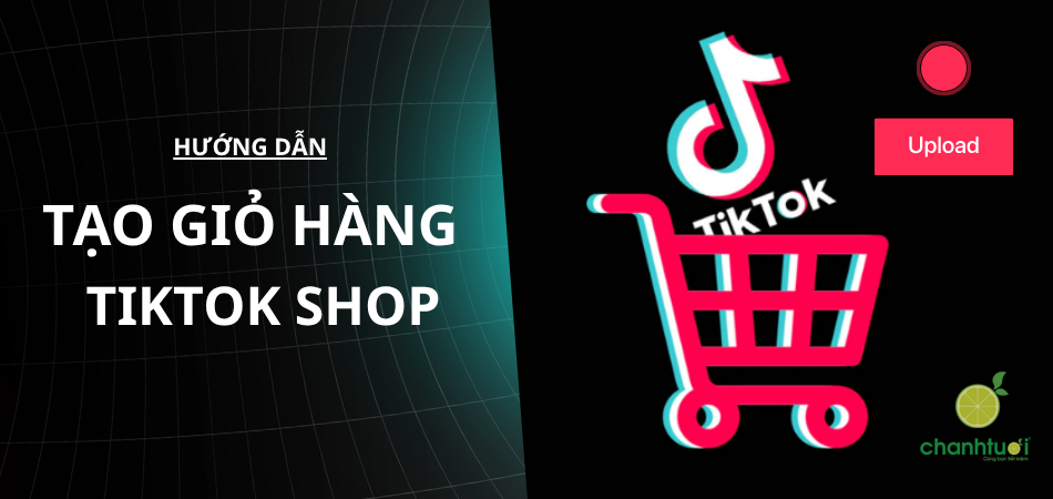 Hướng dẫn cách tạo giỏ hàng trên TikTok Shop đơn giản nhất