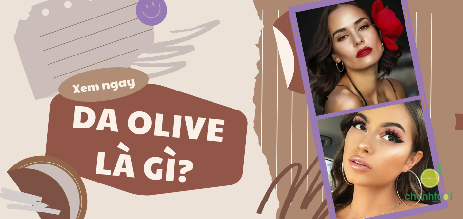 Da Olive là gì? Giải mã tông da bí ẩn và cuốn hút nhất thế giới