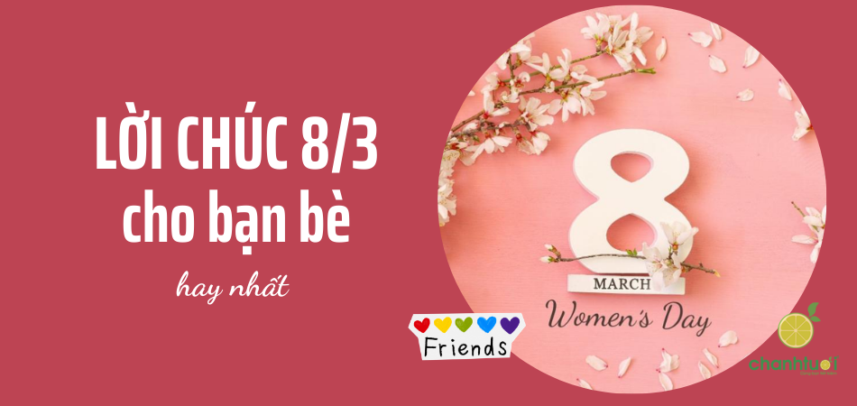 99+ Lời chúc 8/3 cho bạn bè ấn tượng, độc lạ, hài hước