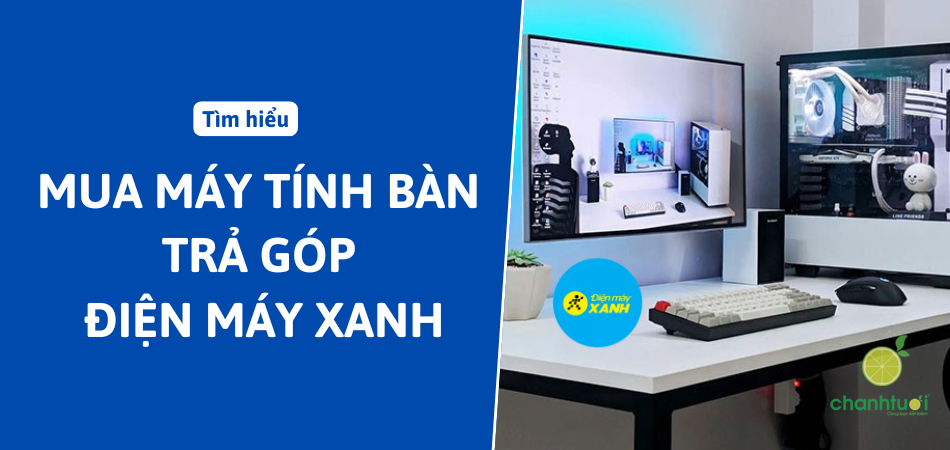 Có nên mua máy tính bàn trả góp Điện Máy Xanh không?