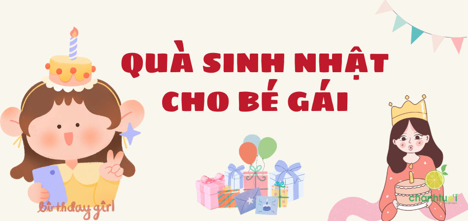 Cẩm nang chọn quà sinh nhật cho bé gái từ A-Z: Đúng gu, đúng tuổi và ý nghĩa