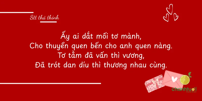 Ấy ai dắt mối tơ mành,Cho thuyền quen bến cho anh quen nàng.Tơ tằm đã vấn thì...