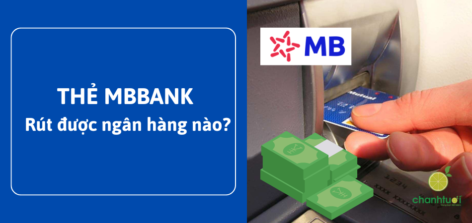 Thẻ MBBank rút được ngân hàng nào? Phí rút, cách rút ở ngân hàng khác