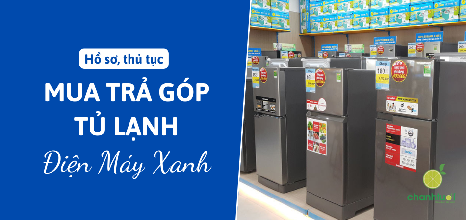 Hồ sơ, thủ tục mua tủ lạnh Điện Máy Xanh trả góp nhanh, dễ
