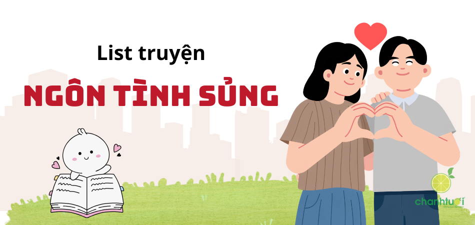 Tổng hợp 15+ truyện ngôn tình sủng ngọt lịm, đáng đọc nhất
