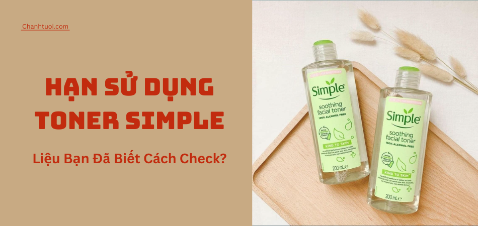 Toner Simple Dùng Được Bao Lâu? Đừng Chủ Quan Với Hạn Sử Dụng!