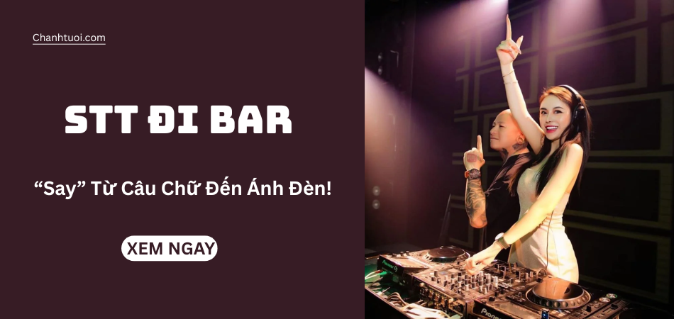 99+ Stt đi bar hoang dại, tự do, và không dành cho người yếu tim!