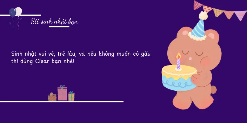Sinh nhật vui vẻ, trẻ lâu, và nếu không muốn có gầu thì dùng Clear bạn nhé!