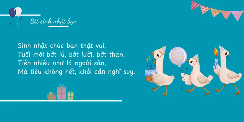 Sinh nhật chúc bạn thật vui,Tuổi mới bớt lú, bớt lười, bớt than.Tiền nhiều như...