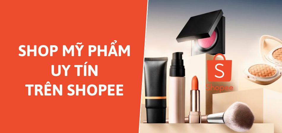 [CHANH CHỌN] Top 8 shop mỹ phẩm uy tín trên Shopee nên mua nhất