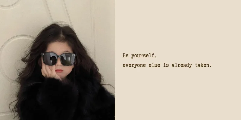 Be yourself, everyone else is already taken.(Hãy là chính mình, vì những người...