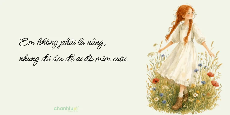 Em không phải là nắng, nhưng đủ ấm để ai đó mỉm cười.