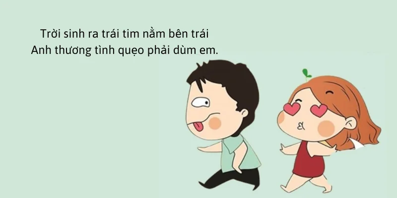 Trời sinh ra trái tim nằm bên tráiAnh thương tình quẹo phải dùm em.
