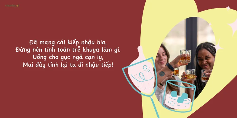 Sống trên đời phải biết cạn ly,Không uống rượu bia sống làm gì?Đến khi chết đi...