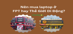 nen-mua-laptop-o-fpt-hay-thegioididong