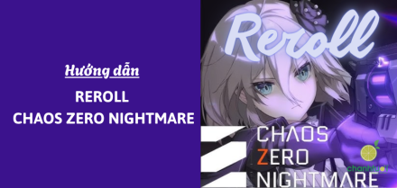 Hướng dẫn Reroll Chaos Zero Nightmare siêu đơn giản