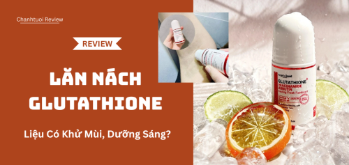 Lăn Nách Glutathione Liệu Có Khử Mùi, Dưỡng Sáng Như Lời Đồn?