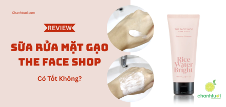 Review sữa rửa mặt gạo The Face Shop: Có tốt không?