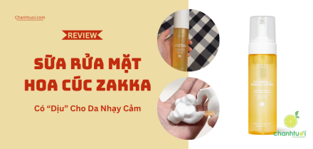 Review sữa rửa mặt hoa cúc Zakka liệu có hợp da nhạy cảm?