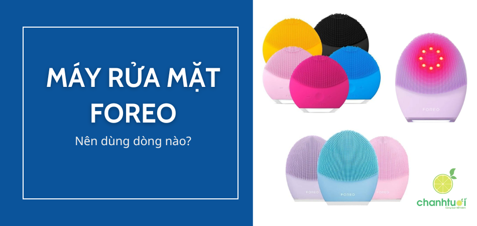 Gợi ý top 5 chiếc máy rửa mặt Foreo đáng đầu tư nhất