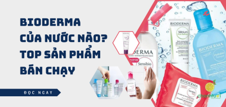 Bioderma của nước nào? TOP sản phẩm có lượt bán khủng