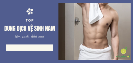 Top dung dịch vệ sinh nam làm sạch tốt, dịu nhẹ