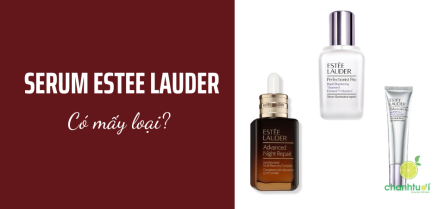 Serum Estee Lauder có mấy loại? Loại nào đỉnh nhất?