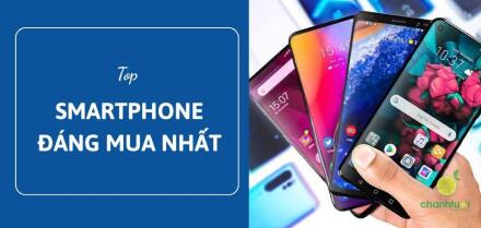 Smartphone đáng mua nhất hiện nay