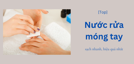 Nước rửa móng tay tốt nhất