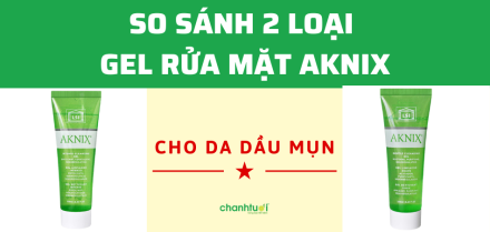 Review, so sánh 2 loại gel rửa mặt Aknix hợp với da gì?