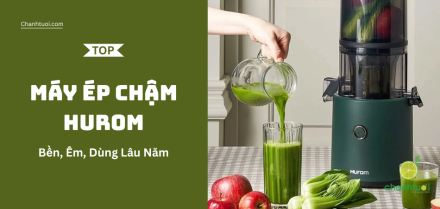 Máy ép chậm Hurom tốt nhất