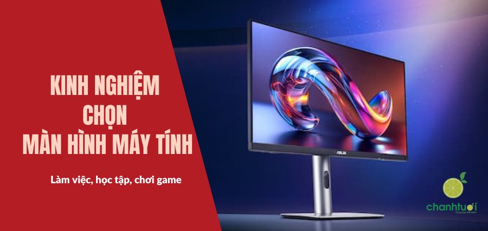 Hướng dẫn chọn màn hình máy tính chuẩn nhu cầu: làm việc, học tập, chơi game đều dễ quyết