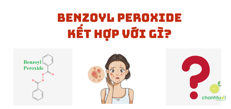 Benzoyl Peroxide Kết Hợp Với Gì Để Trị Mụn Hiệu Quả và An Toàn?
