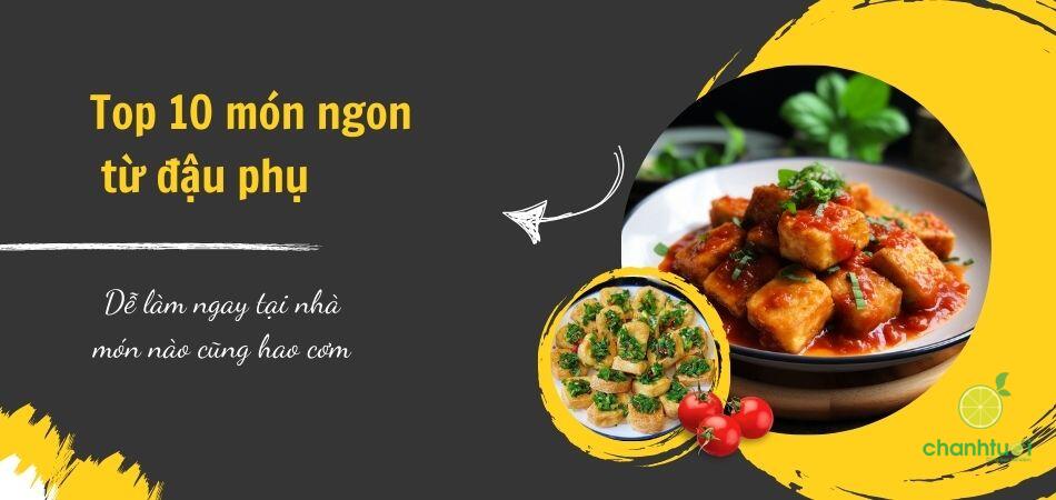 Top 10 món ngon từ đậu phụ dễ làm lại siêu ngon miệng, hao cơm