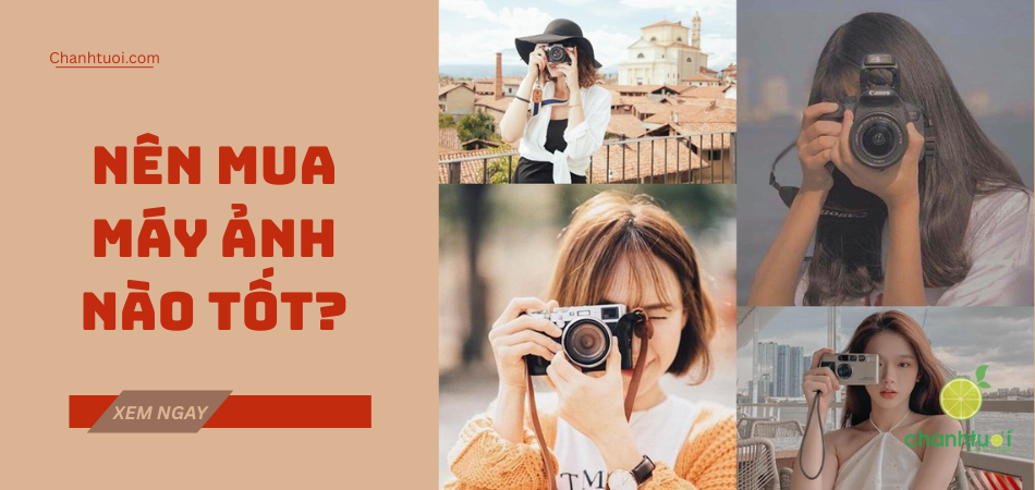 Nên mua máy ảnh nào tốt giữa Canon, Nikon, Sony, Fujifilm...